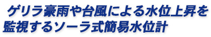 ゲリラ豪雨や台風による水位上昇を監視するソーラ式簡易水位計