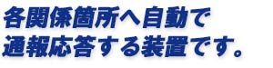 各関係箇所へ自動で通報応答する装置です。